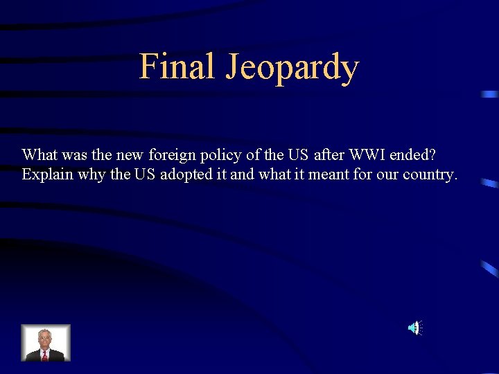 Final Jeopardy What was the new foreign policy of the US after WWI ended?