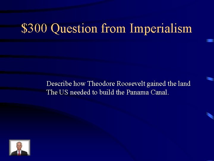 $300 Question from Imperialism Describe how Theodore Roosevelt gained the land The US needed