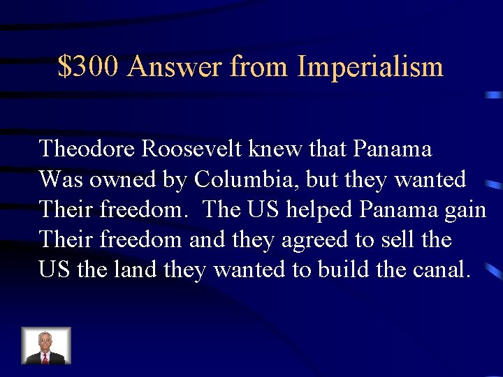 $300 Answer from Imperialism Theodore Roosevelt knew that Panama Was owned by Columbia, but