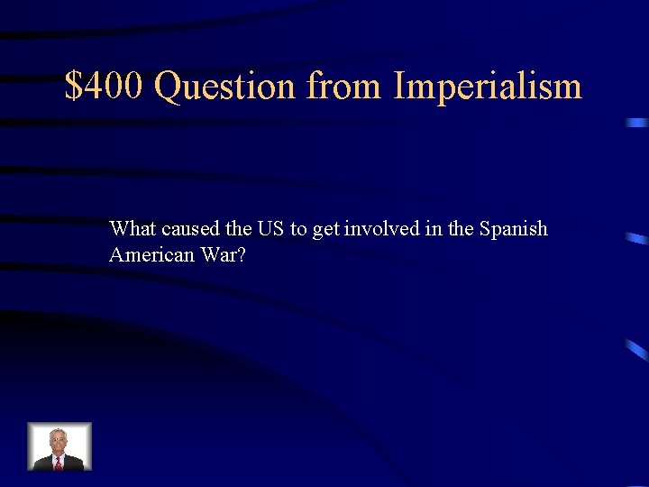 $400 Question from Imperialism What caused the US to get involved in the Spanish
