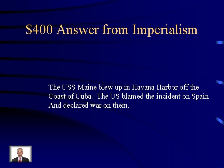 $400 Answer from Imperialism The USS Maine blew up in Havana Harbor off the
