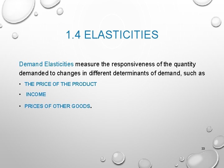 1. 4 ELASTICITIES Demand Elasticities measure the responsiveness of the quantity demanded to changes