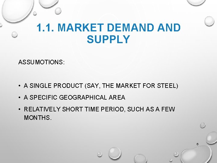 1. 1. MARKET DEMAND SUPPLY ASSUMOTIONS: • A SINGLE PRODUCT (SAY, THE MARKET FOR