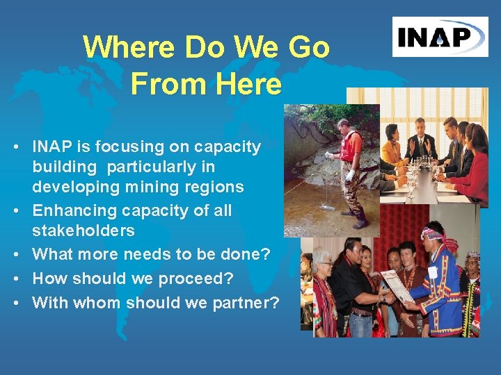 Where Do We Go From Here • INAP is focusing on capacity building particularly