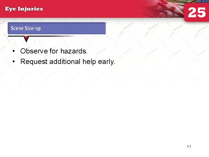 Scene Size-up • Observe for hazards. • Request additional help early. 11 