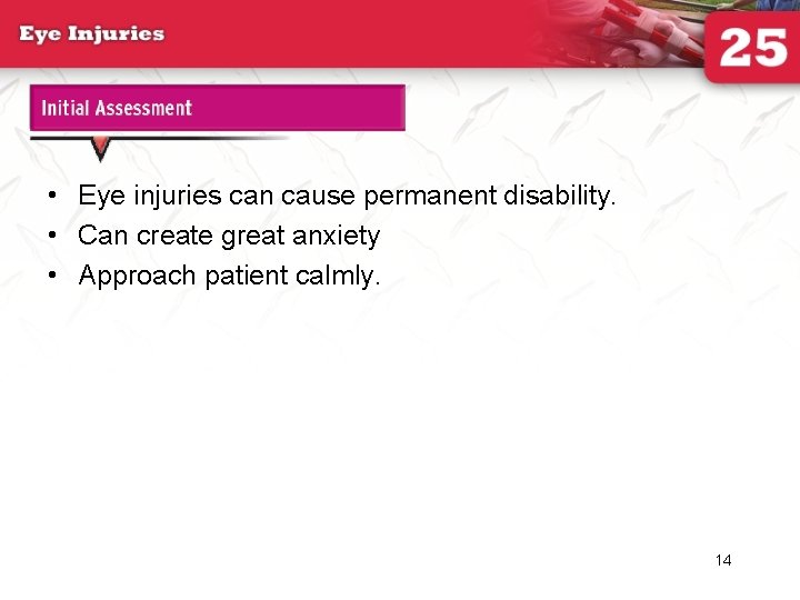 Initial Assessment • Eye injuries can cause permanent disability. • Can create great anxiety