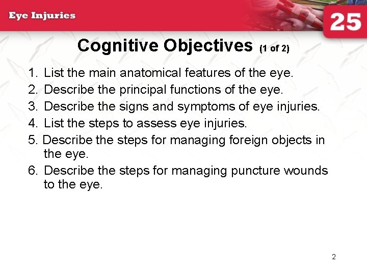 Cognitive Objectives (1 of 2) 1. List the main anatomical features of the eye.