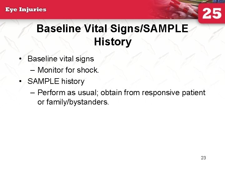 Baseline Vital Signs/SAMPLE History • Baseline vital signs – Monitor for shock. • SAMPLE