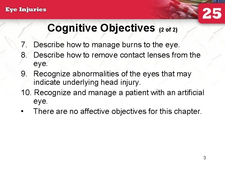 Cognitive Objectives (2 of 2) 7. Describe how to manage burns to the eye.