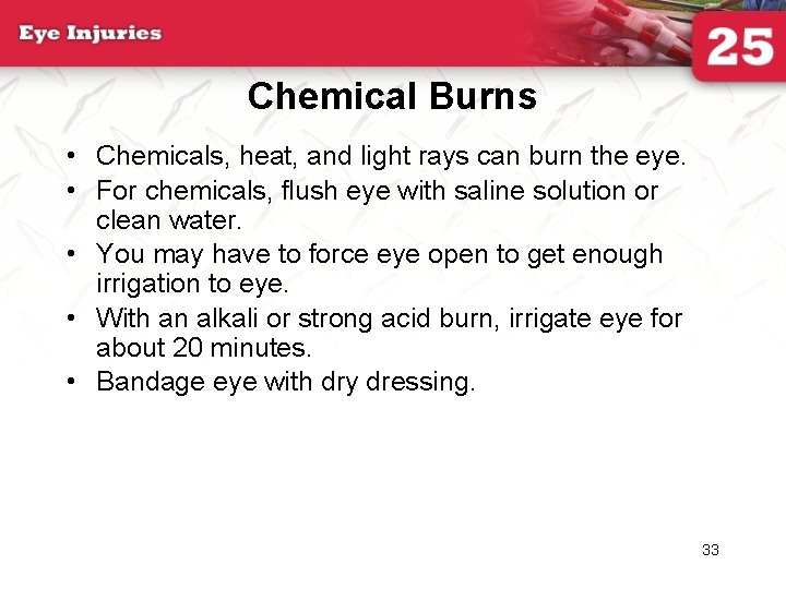 Chemical Burns • Chemicals, heat, and light rays can burn the eye. • For
