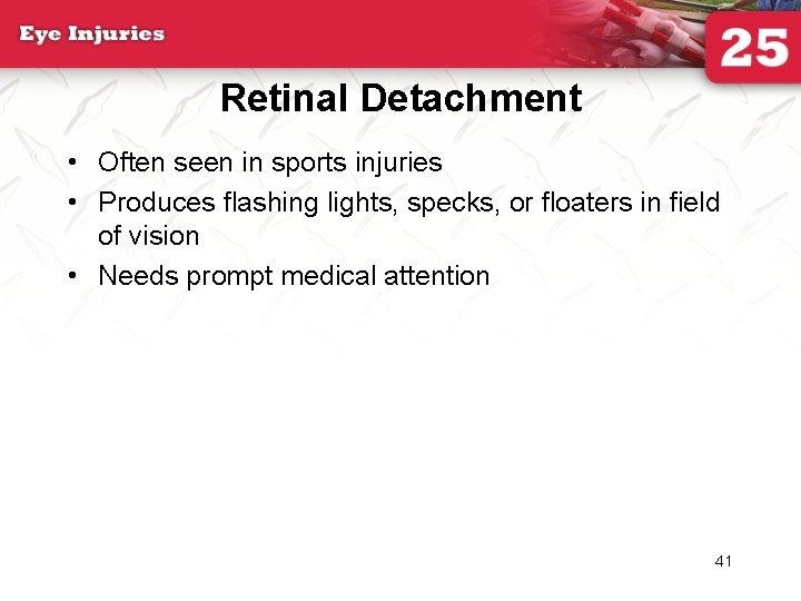 Retinal Detachment • Often seen in sports injuries • Produces flashing lights, specks, or