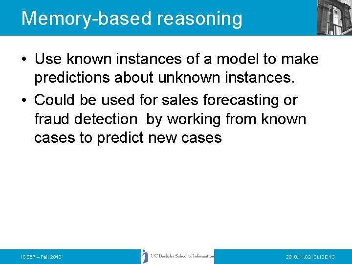 Memory-based reasoning • Use known instances of a model to make predictions about unknown