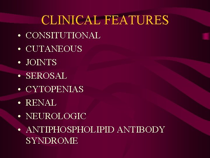CLINICAL FEATURES • • CONSITUTIONAL CUTANEOUS JOINTS SEROSAL CYTOPENIAS RENAL NEUROLOGIC ANTIPHOSPHOLIPID ANTIBODY SYNDROME