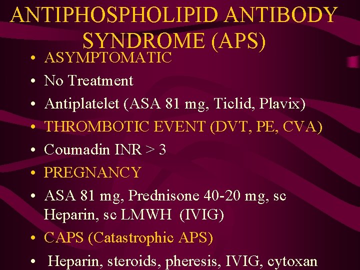 ANTIPHOSPHOLIPID ANTIBODY SYNDROME (APS) • • ASYMPTOMATIC No Treatment Antiplatelet (ASA 81 mg, Ticlid,