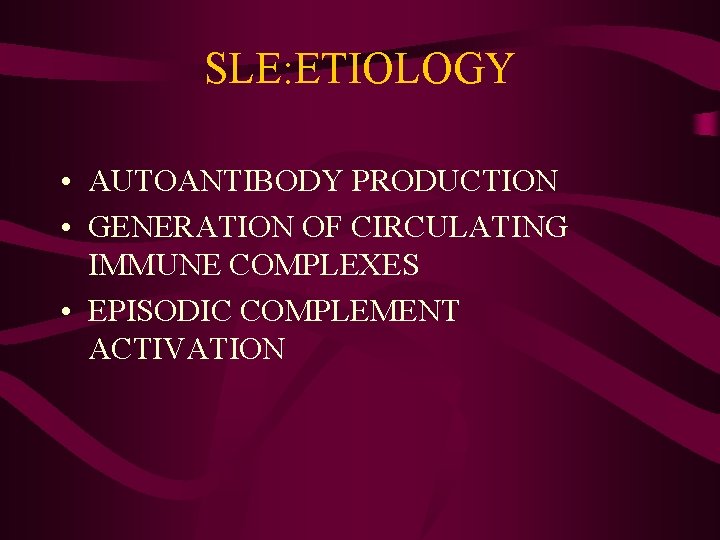 SLE: ETIOLOGY • AUTOANTIBODY PRODUCTION • GENERATION OF CIRCULATING IMMUNE COMPLEXES • EPISODIC COMPLEMENT
