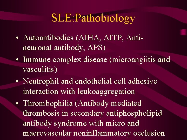 SLE: Pathobiology • Autoantibodies (AIHA, AITP, Antineuronal antibody, APS) • Immune complex disease (microangiitis