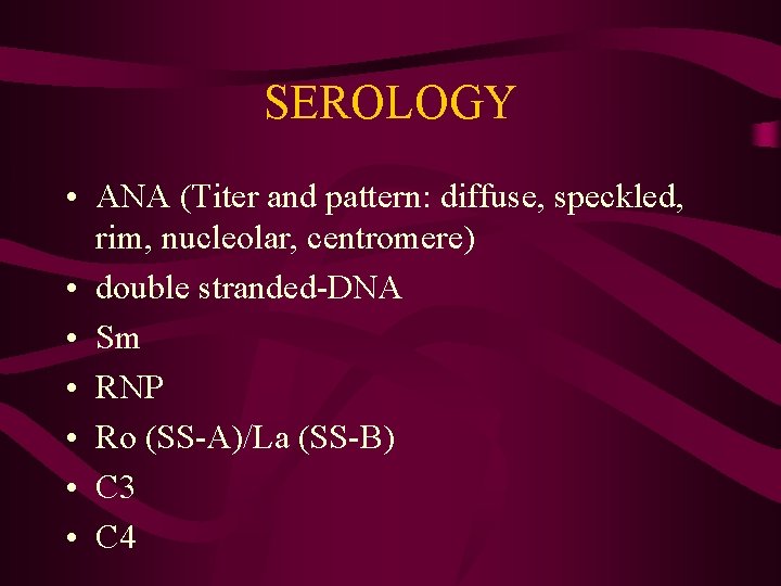 SEROLOGY • ANA (Titer and pattern: diffuse, speckled, rim, nucleolar, centromere) • double stranded-DNA