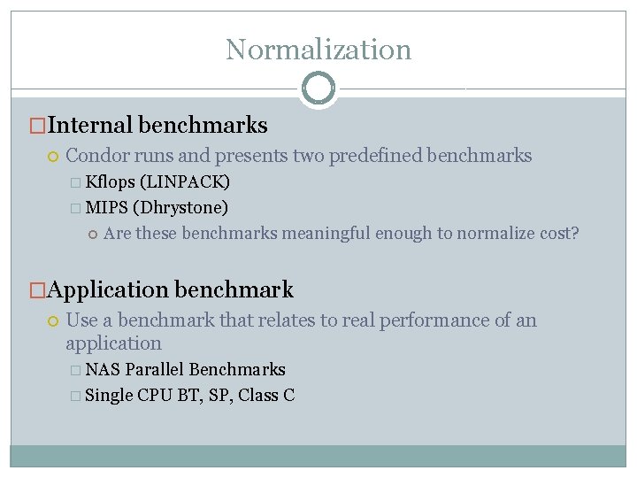 Normalization �Internal benchmarks Condor runs and presents two predefined benchmarks � Kflops (LINPACK) �