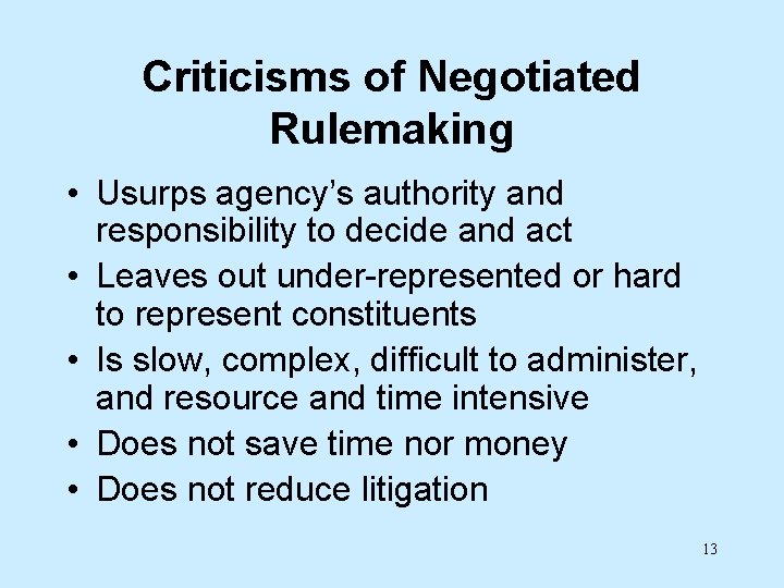 Criticisms of Negotiated Rulemaking • Usurps agency’s authority and responsibility to decide and act