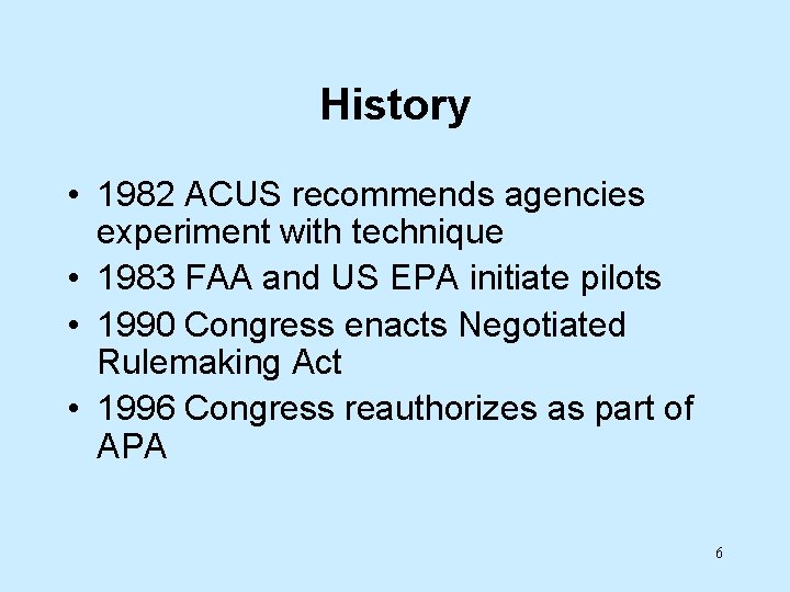 History • 1982 ACUS recommends agencies experiment with technique • 1983 FAA and US