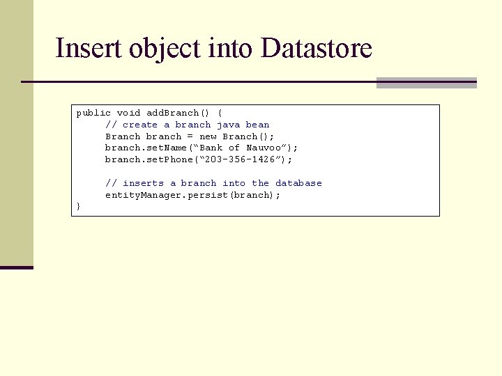 Insert object into Datastore public void add. Branch() { // create a branch java