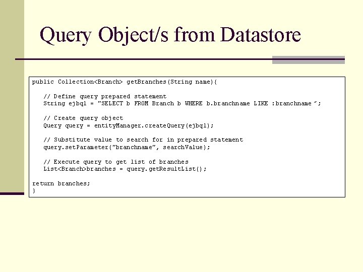 Query Object/s from Datastore public Collection<Branch> get. Branches(String name){ // Define query prepared statement