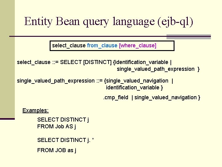 Entity Bean query language (ejb-ql) select_clause from_clause [where_clause] select_clause : : = SELECT [DISTINCT]