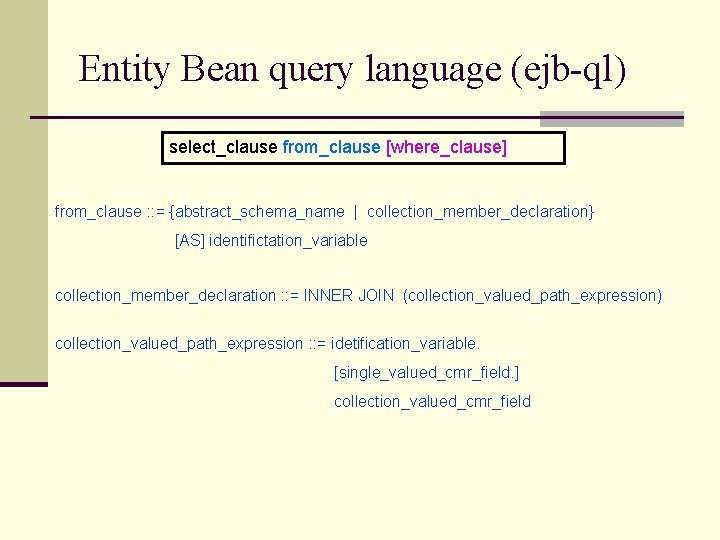 Entity Bean query language (ejb-ql) select_clause from_clause [where_clause] from_clause : : = {abstract_schema_name |