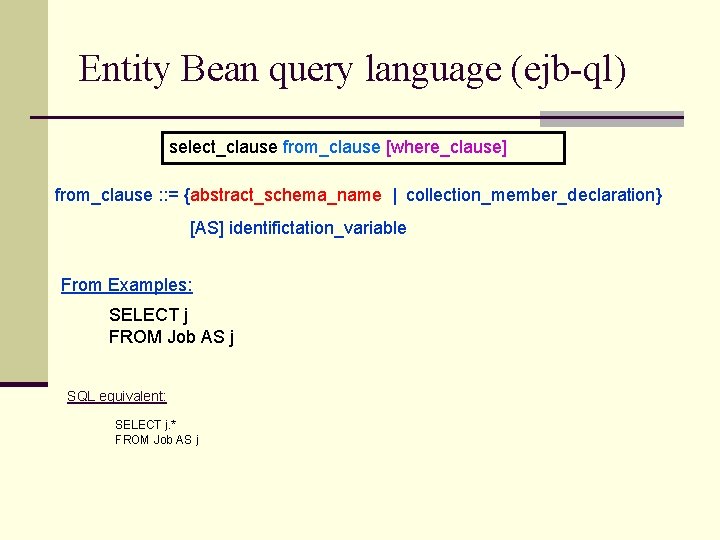 Entity Bean query language (ejb-ql) select_clause from_clause [where_clause] from_clause : : = {abstract_schema_name |