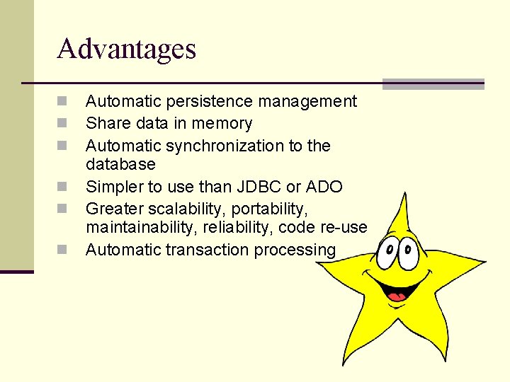 Advantages n n n Automatic persistence management Share data in memory Automatic synchronization to