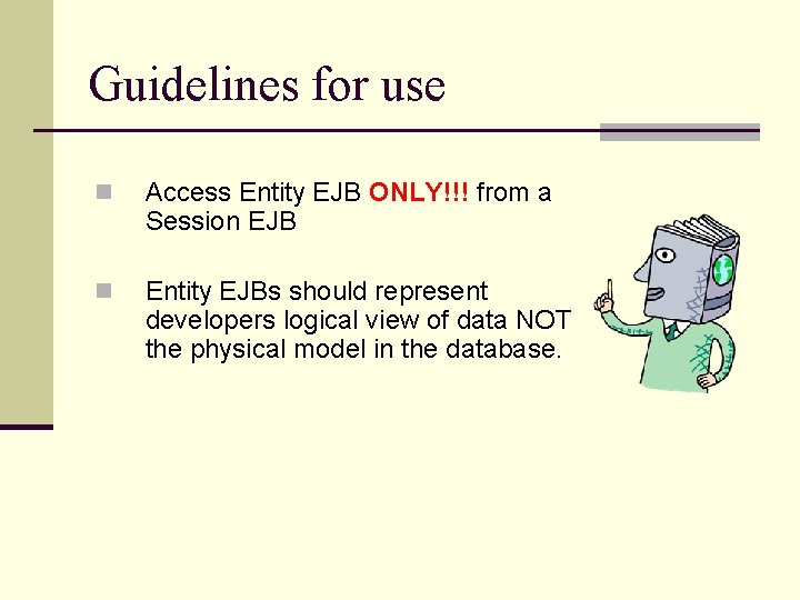 Guidelines for use n Access Entity EJB ONLY!!! from a Session EJB n Entity