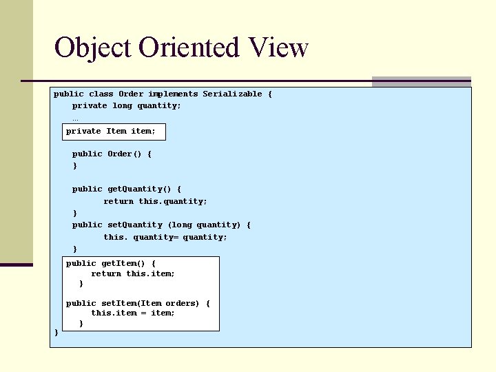Object Oriented View public class Order implements Serializable { private long quantity; … private.