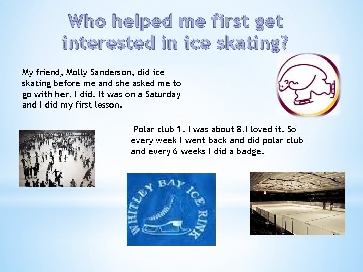 Who helped me first get interested in ice skating? My friend, Molly Sanderson, did