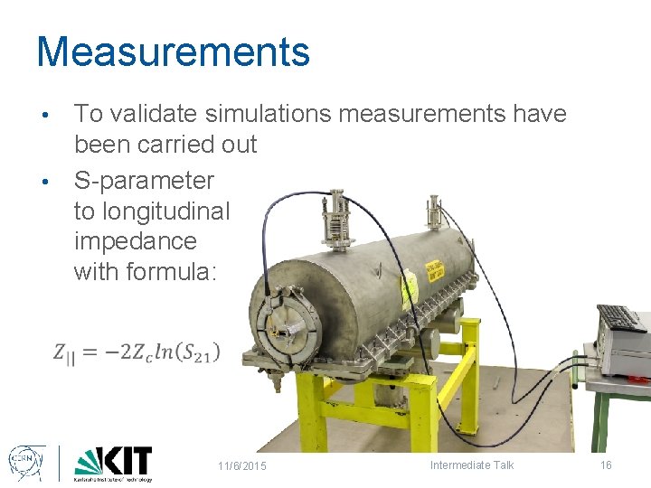 Measurements To validate simulations measurements have been carried out • S-parameter to longitudinal impedance