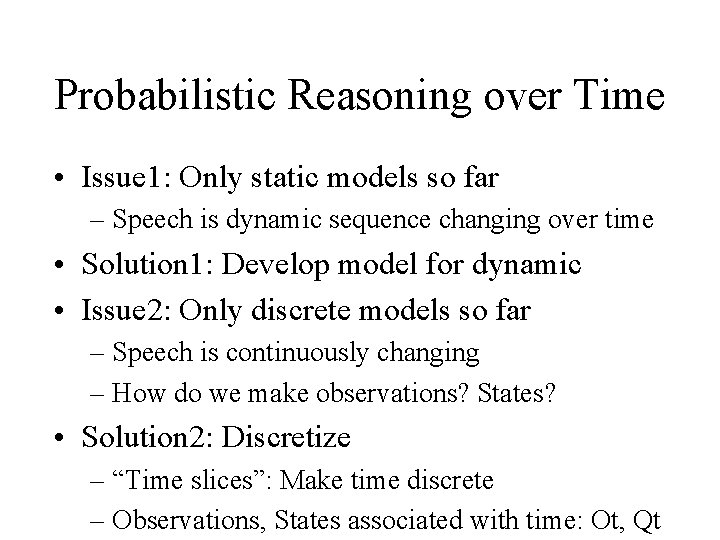 Probabilistic Reasoning over Time • Issue 1: Only static models so far – Speech