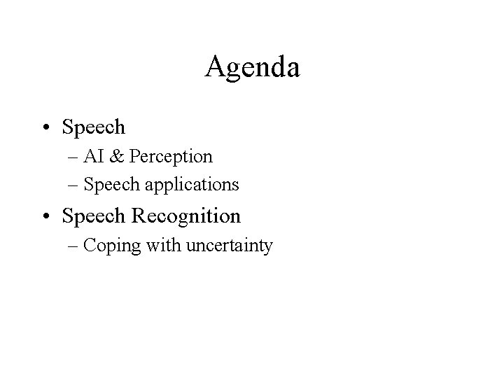 Agenda • Speech – AI & Perception – Speech applications • Speech Recognition –