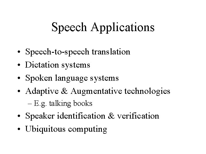 Speech Applications • • Speech-to-speech translation Dictation systems Spoken language systems Adaptive & Augmentative