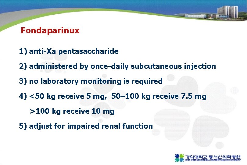 Fondaparinux 1) anti-Xa pentasaccharide 2) administered by once-daily subcutaneous injection 3) no laboratory monitoring