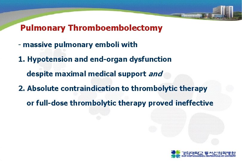 Pulmonary Thromboembolectomy - massive pulmonary emboli with 1. Hypotension and end-organ dysfunction despite maximal