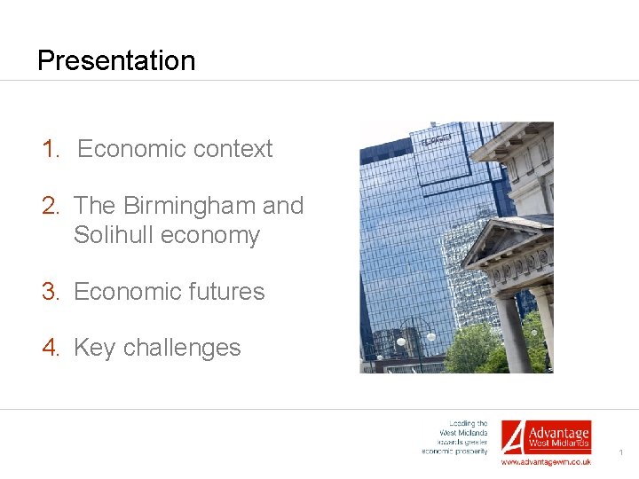 Presentation 1. Economic context 2. The Birmingham and Solihull economy 3. Economic futures 4.