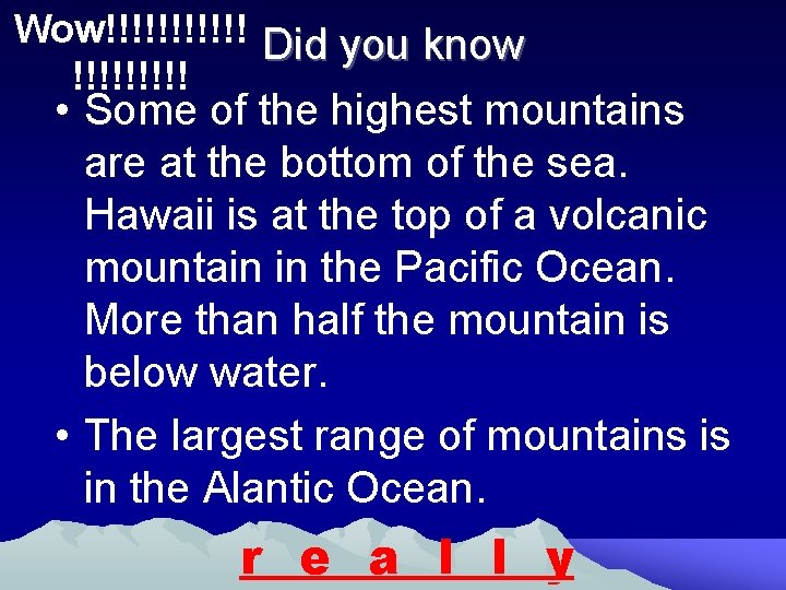 Wow!!!!!! Did you know !!!!! • Some of the highest mountains are at the