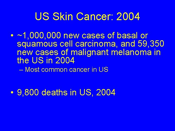 US Skin Cancer: 2004 • ~1, 000 new cases of basal or squamous cell