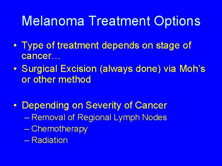 Melanoma Treatment Options • Type of treatment depends on stage of cancer… • Surgical