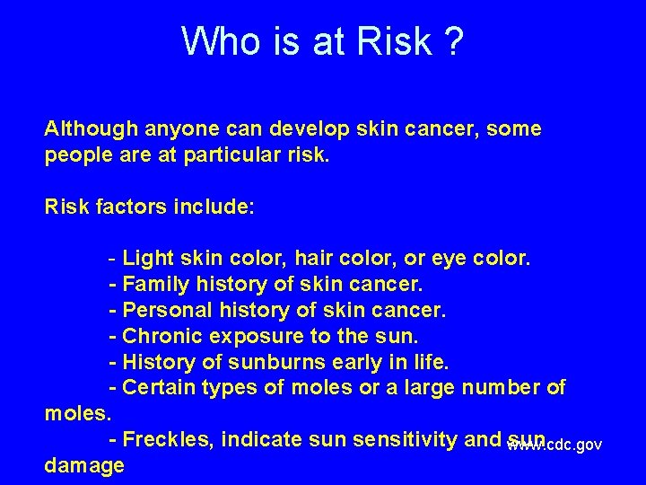 Who is at Risk ? Although anyone can develop skin cancer, some people are