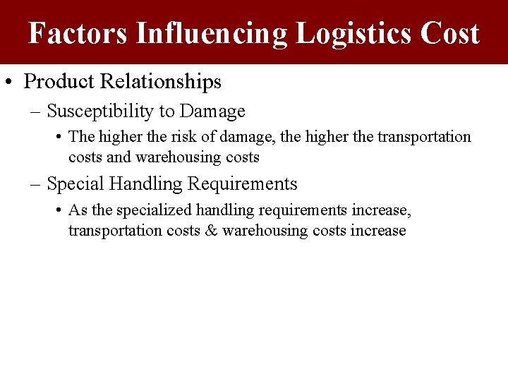 Factors Influencing Logistics Cost • Product Relationships – Susceptibility to Damage • The higher