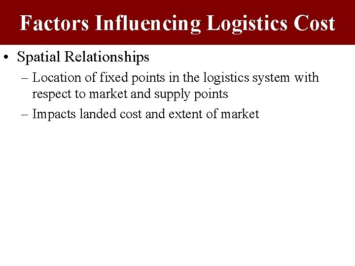 Factors Influencing Logistics Cost • Spatial Relationships – Location of fixed points in the