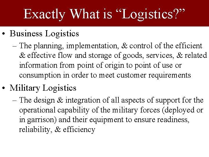 Exactly What is “Logistics? ” • Business Logistics – The planning, implementation, & control