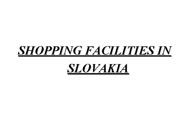SHOPPING FACILITIES IN SLOVAKIA 