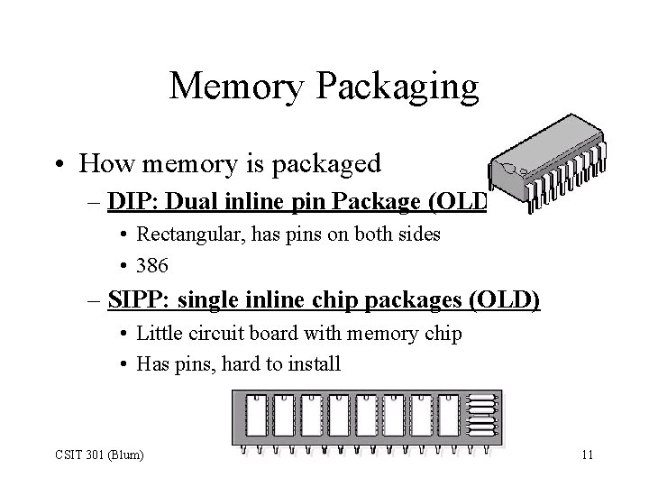 Memory Packaging • How memory is packaged – DIP: Dual inline pin Package (OLD)