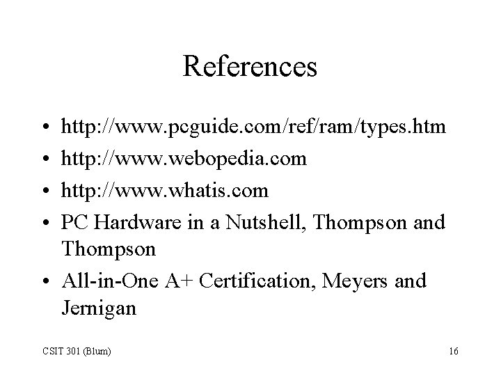 References • • http: //www. pcguide. com/ref/ram/types. htm http: //www. webopedia. com http: //www.